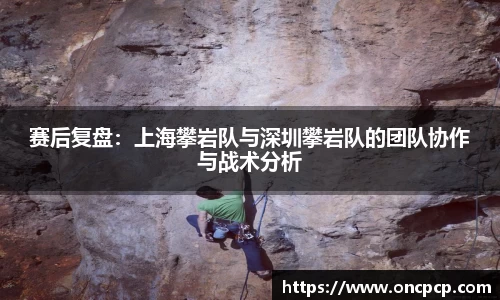 赛后复盘：上海攀岩队与深圳攀岩队的团队协作与战术分析