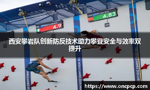 西安攀岩队创新防反技术助力攀登安全与效率双提升